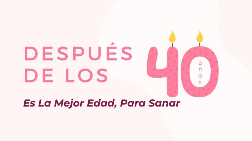 LA MEJOR EDAD PARA SANAR, ES DESPUÉS DE LOS 40.